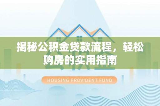 中区揭秘公积金贷款流程，轻松购房的实用指南