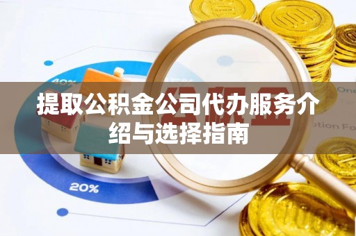 中区提取公积金公司代办服务介绍与选择指南