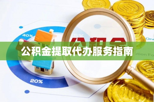 中区公积金提取代办服务指南