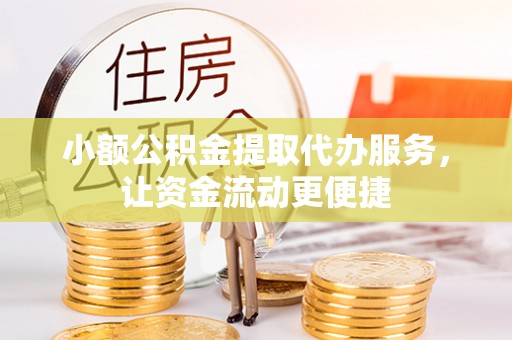 中区小额公积金提取代办服务，让资金流动更便捷