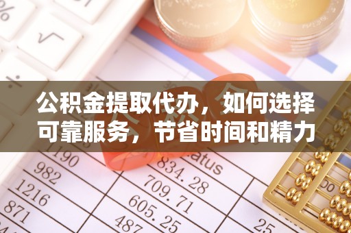 中区公积金提取代办，如何选择可靠服务，节省时间和精力？