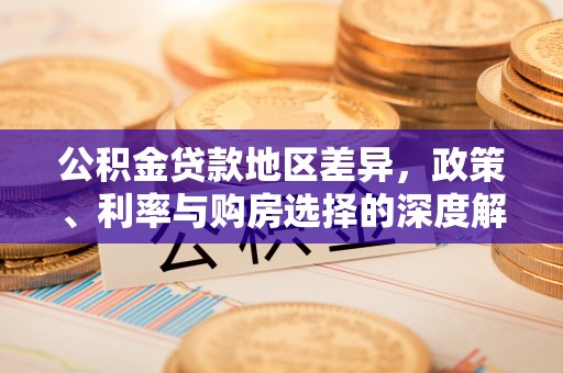 中区公积金贷款地区差异，政策、利率与购房选择的深度解析