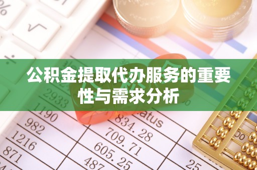 中区公积金提取代办服务的重要性与需求分析