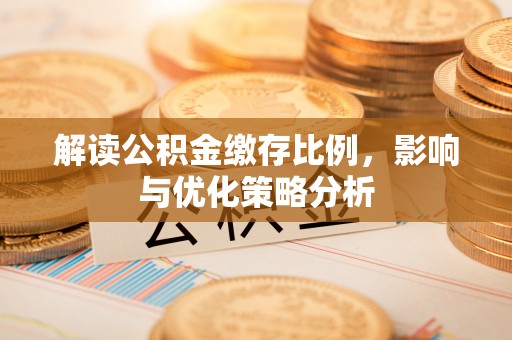 中区解读公积金缴存比例，影响与优化策略分析