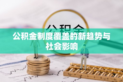 中区公积金制度覆盖的新趋势与社会影响