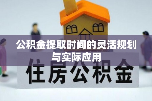 中区公积金提取时间的灵活规划与实际应用