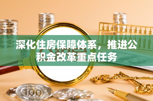 中区深化住房保障体系，推进公积金改革重点任务