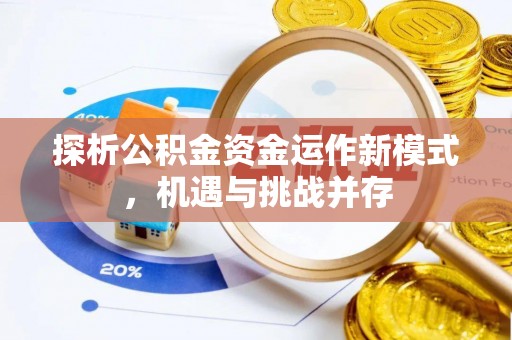 中区探析公积金资金运作新模式，机遇与挑战并存