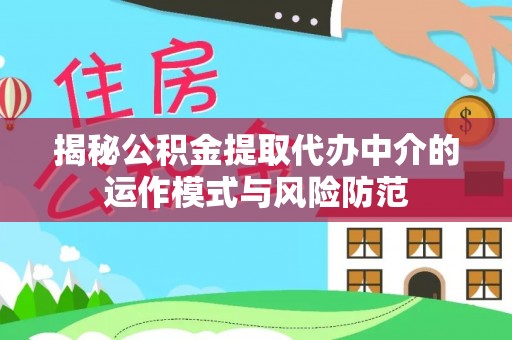 中区揭秘公积金提取代办中介的运作模式与风险防范