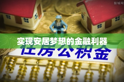 中区实现安居梦想的金融利器