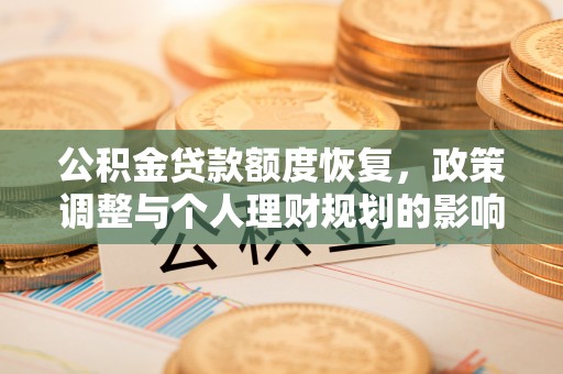 中区公积金贷款额度恢复，政策调整与个人理财规划的影响