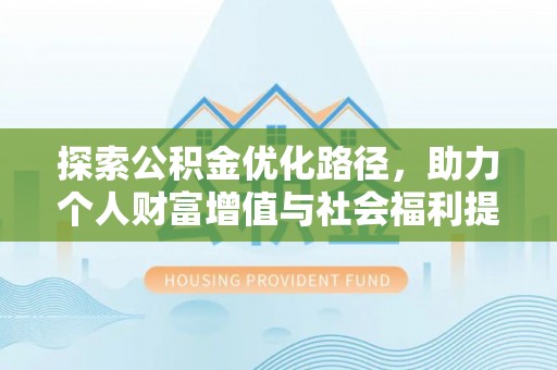 中区探索公积金优化路径，助力个人财富增值与社会福利提升