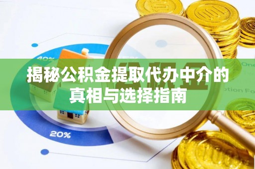 中区揭秘公积金提取代办中介的真相与选择指南