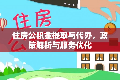 中区住房公积金提取与代办，政策解析与服务优化