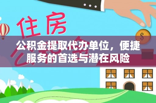 中区公积金提取代办单位，便捷服务的首选与潜在风险
