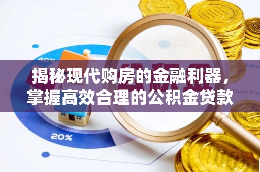 中区揭秘现代购房的金融利器，掌握高效合理的公积金贷款流程