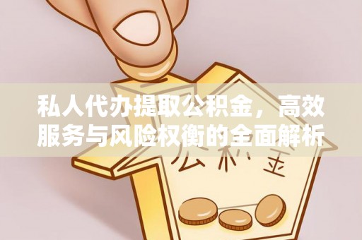 中区私人代办提取公积金，高效服务与风险权衡的全面解析