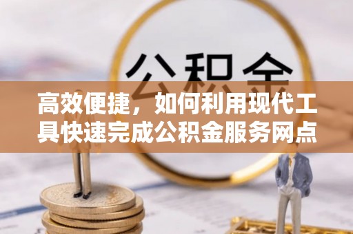 中区高效便捷，如何利用现代工具快速完成公积金服务网点查询
